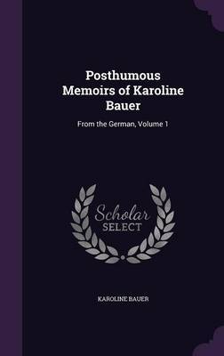 Posthumous Memoirs of Karoline Bauer on Hardback by Karoline Bauer