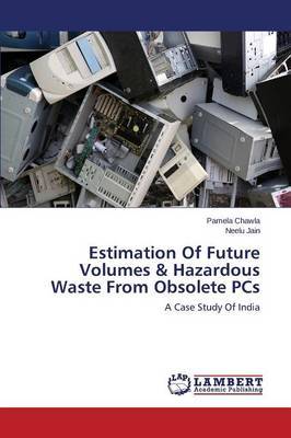 Estimation Of Future Volumes & Hazardous Waste From Obsolete PCs by Chawla Pamela