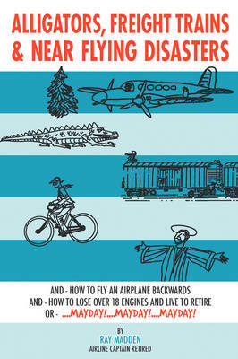Alligators, Freight Trains & Near Flying Disasters by Ray Madden image