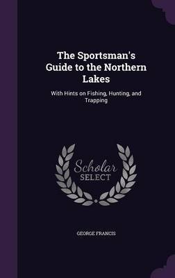 The Sportsman's Guide to the Northern Lakes by George Francis image
