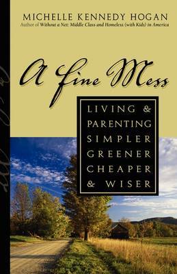 A Fine Mess: Living & Parenting Simpler, Greener, Cheaper & Wiser by Michelle Kennedy Hogan image