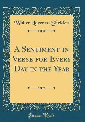A Sentiment in Verse for Every Day in the Year (Classic Reprint) by Walter Lorenzo Sheldon image
