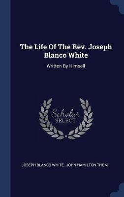 The Life of the REV. Joseph Blanco White by Joseph Blanco White image