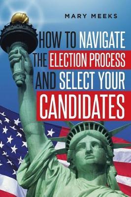 How to Navigate the Election Process and Select Your Candidates by Mary Meeks image