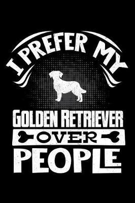 I Prefer My Golden Retriever Over People by Harriets Dogs