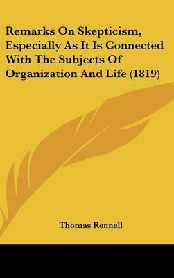 Remarks On Skepticism, Especially As It Is Connected With The Subjects Of Organization And Life (1819) on Hardback by Thomas Rennell