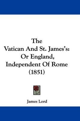 The Vatican And St. James's: Or England, Independent Of Rome (1851) by James Lord image