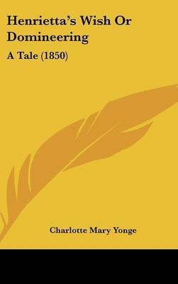 Henrietta's Wish Or Domineering: A Tale (1850) by Charlotte Mary Yonge image