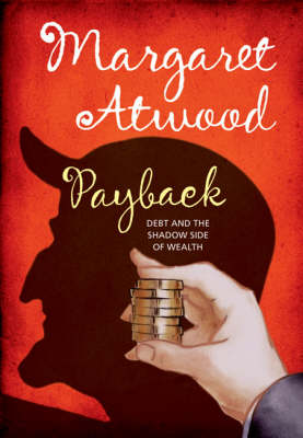Payback: Debt and the Shadow Side of Wealth by Margaret Atwood image