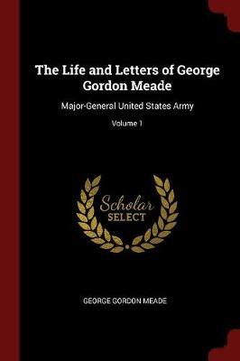 The Life and Letters of George Gordon Meade by George Gordon Meade