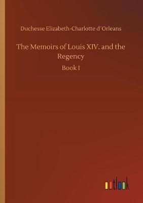 The Memoirs of Louis XIV. and the Regency by Duchesse Elizabeth-Charlotte Dorleans image