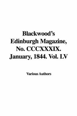 Blackwood's Edinburgh Magazine, No. CCCXXXIX. January, 1844. Vol. LV on Paperback by Various Authors