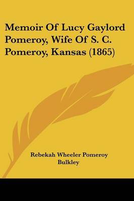 Memoir Of Lucy Gaylord Pomeroy, Wife Of S. C. Pomeroy, Kansas (1865) by Rebekah Wheeler Pomeroy Bulkley image