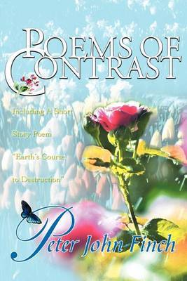 Poems of Contrast: Including a Short Story Poem Earth's Course to Destruction by Peter , John Finch image