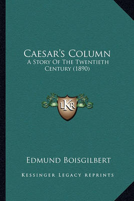 Caesar's Column Caesar's Column: A Story of the Twentieth Century (1890) a Story of the Twentieth Century (1890) by Edmund Boisgilbert image