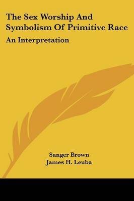 The Sex Worship and Symbolism of Primitive Race: An Interpretation by Sanger Brown image