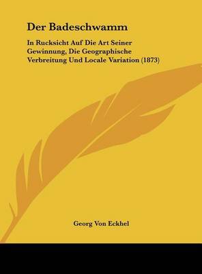 Der Badeschwamm: In Rucksicht Auf Die Art Seiner Gewinnung, Die Geographische Verbreitung Und Locale Variation (1873) by Georg Von Eckhel image