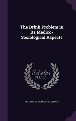 The Drink Problem in Its Medico-Sociological Aspects on Hardback by Theophilus Nicholas Kelynack