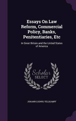 Essays on Law Reform, Commercial Policy, Banks, Penitentiaries, Etc image