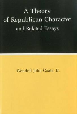 A Theory of Republican Character and Related Essays by Wendell John Coats image