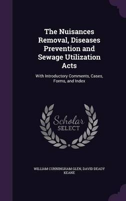 The Nuisances Removal, Diseases Prevention and Sewage Utilization Acts by William Cunningham Glen image