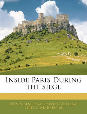 Inside Paris During the Siege on Paperback by Denis Bingham