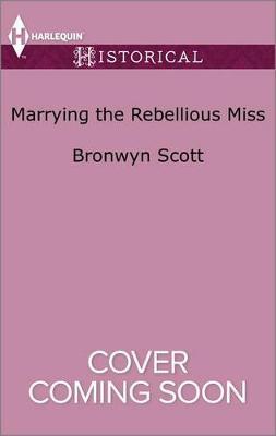 Marrying the Rebellious Miss by Bronwyn Scott image
