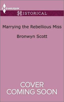 Marrying the Rebellious Miss by Bronwyn Scott