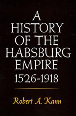 A History of the Habsburg Empire, 1526-1918 by Robert A. Kann