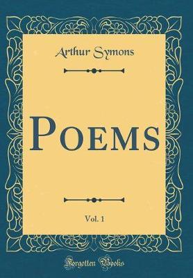 Poems, Vol. 1 (Classic Reprint) by Arthur Symons image