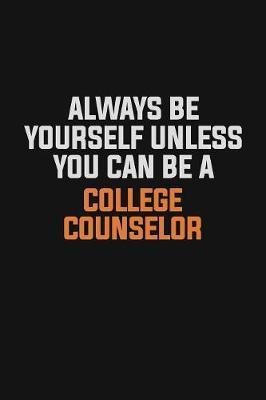Always Be Yourself Unless You Can Be A College Counselor by Camila Cooper image