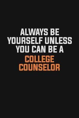 Always Be Yourself Unless You Can Be A College Counselor image