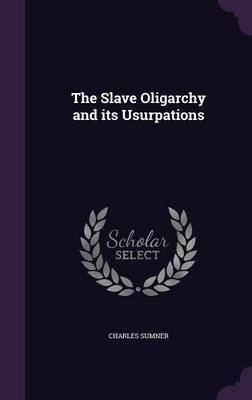 The Slave Oligarchy and Its Usurpations by Charles Sumner image