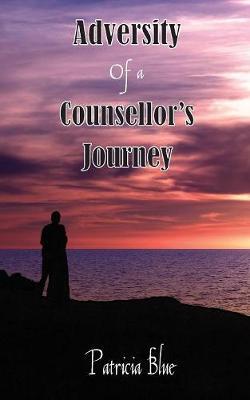 Adversity of a Counsellor's Journey by Patricia Blue