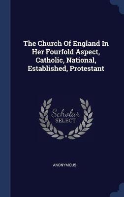 The Church of England in Her Fourfold Aspect, Catholic, National, Established, Protestant by * Anonymous image