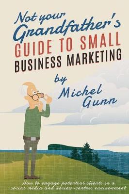 Not Your Grandfather's Guide to Small Business Marketing by Michel Gunn image