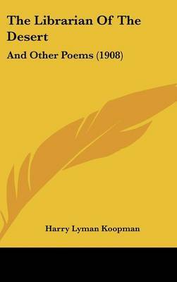 The Librarian of the Desert: And Other Poems (1908) on Hardback by Harry Lyman Koopman