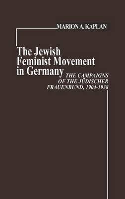 The Jewish Feminist Movement in Germany on Hardback by Marion Kaplan