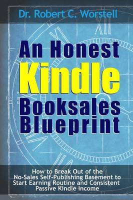 An Honest Kindle Booksales Blueprint - How to Break Out of the No-Sales Self-Publishing Basement to Start Earning Routine and Consistent Passive Kindle Income by Robert C. Worstell image