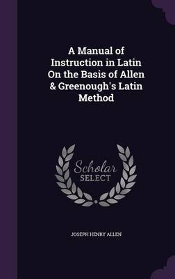 A Manual of Instruction in Latin on the Basis of Allen & Greenough's Latin Method image