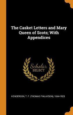 The Casket Letters and Mary Queen of Scots; With Appendices by T F 1844-1923 Henderson image