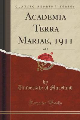 Academia Terra Mariae, 1911, Vol. 7 (Classic Reprint) by University Of Maryland