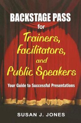 Backstage Pass For Trainers Facilitators And Public Speakers Susan J Jones Book In Stock Buy Now At Mighty Ape Nz