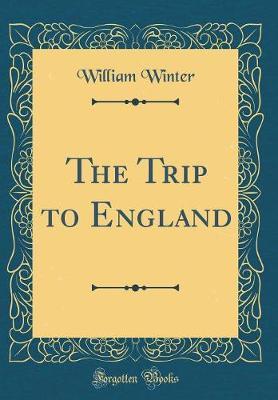 The Trip to England (Classic Reprint) by William Winter image