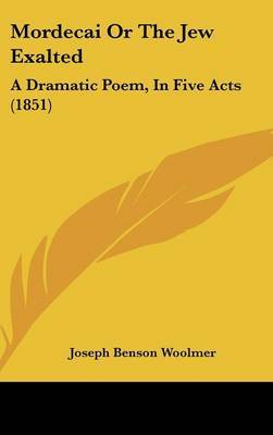 Mordecai Or The Jew Exalted: A Dramatic Poem, In Five Acts (1851) by Joseph Benson Woolmer image
