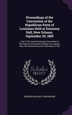 Proceedings of the Convention of the Republican Party of Louisiana Held at Economy Hall, New Orleans, September 25, 1865 image