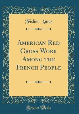 American Red Cross Work Among the French People (Classic Reprint) by Fisher Ames image