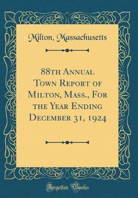 88th Annual Town Report of Milton, Mass., for the Year Ending December 31, 1924 (Classic Reprint) by Milton Massachusetts image