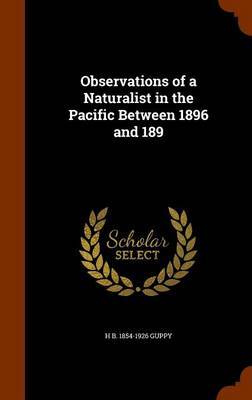 Observations of a Naturalist in the Pacific Between 1896 and 189 on Hardback by H B 1854-1926 Guppy