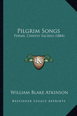Pilgrim Songs: Poems, Chiefly Sacred (1884) by William Blake Atkinson image